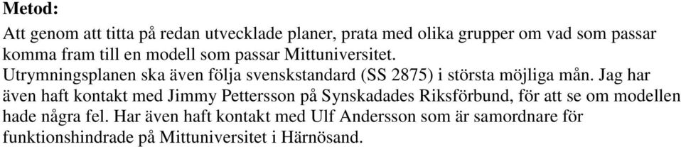 Utrymningsplanen ska även följa svenskstandard (SS 2875) i största möjliga mån.