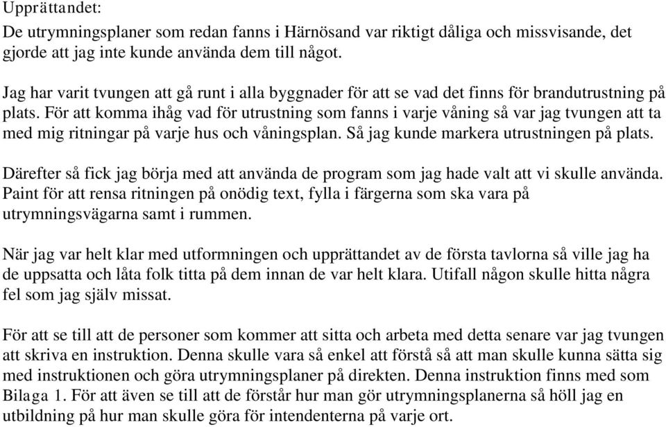 För att komma ihåg vad för utrustning som fanns i varje våning så var jag tvungen att ta med mig ritningar på varje hus och våningsplan. Så jag kunde markera utrustningen på plats.