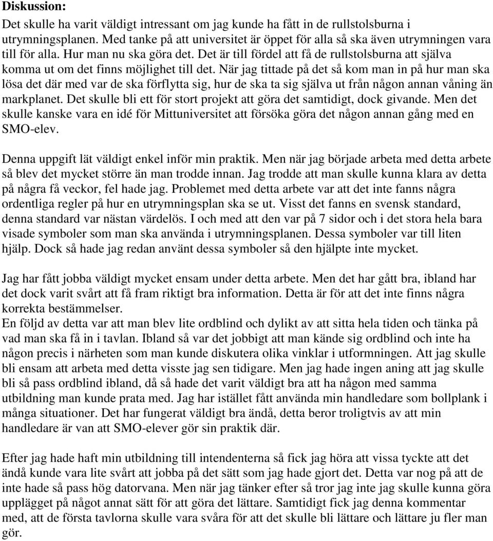 Det är till fördel att få de rullstolsburna att själva komma ut om det finns möjlighet till det.