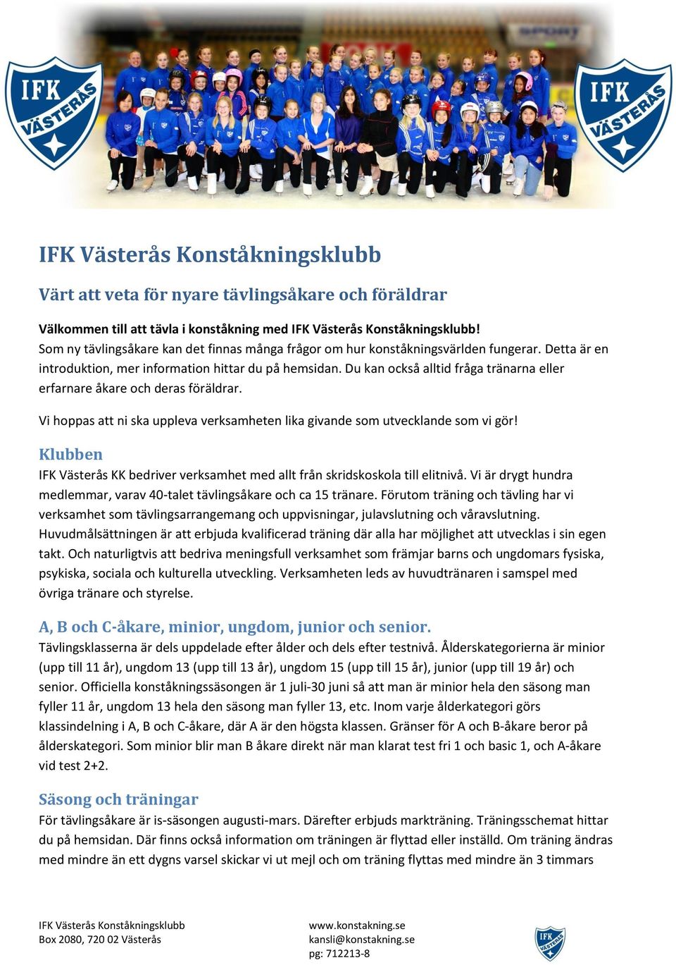Vi hoppas att ni ska uppleva verksamheten lika givande som utvecklande som vi gör! Klubben IFK Västerås KK bedriver verksamhet med allt från skridskoskola till elitnivå.