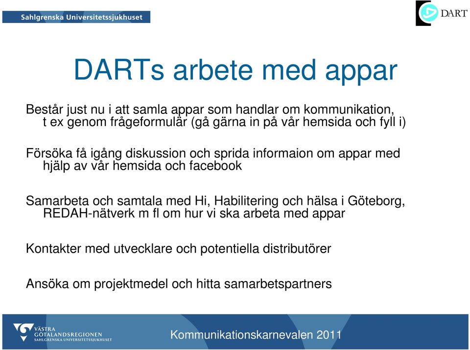 hemsida och facebook Samarbeta och samtala med Hi, Habilitering och hälsa i Göteborg, REDAH-nätverk m fl om hur vi