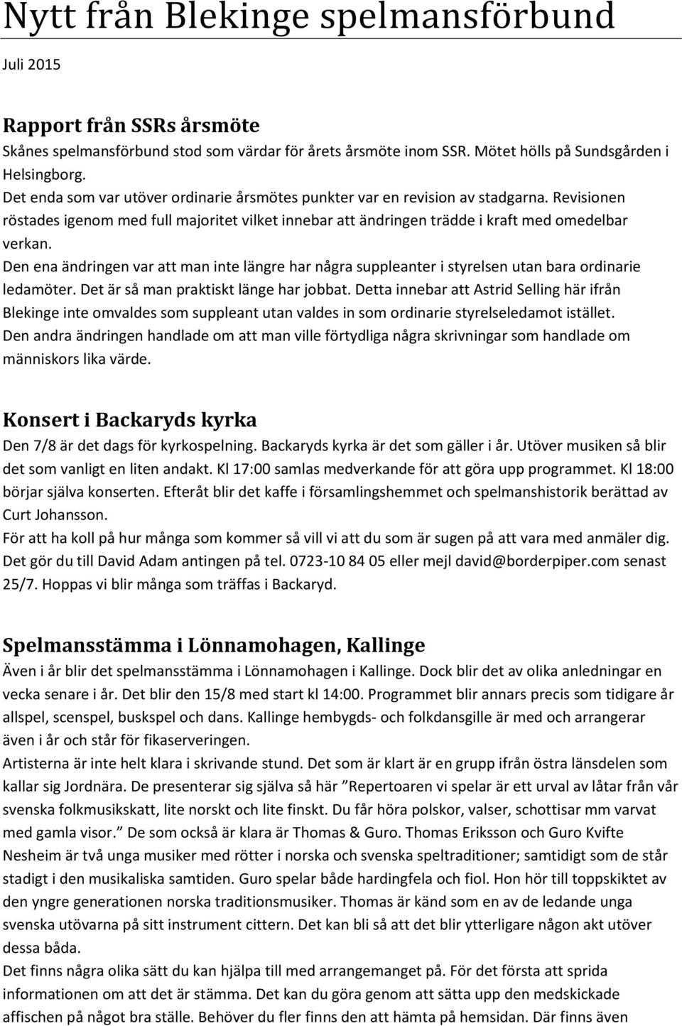 Den ena ändringen var att man inte längre har några suppleanter i styrelsen utan bara ordinarie ledamöter. Det är så man praktiskt länge har jobbat.