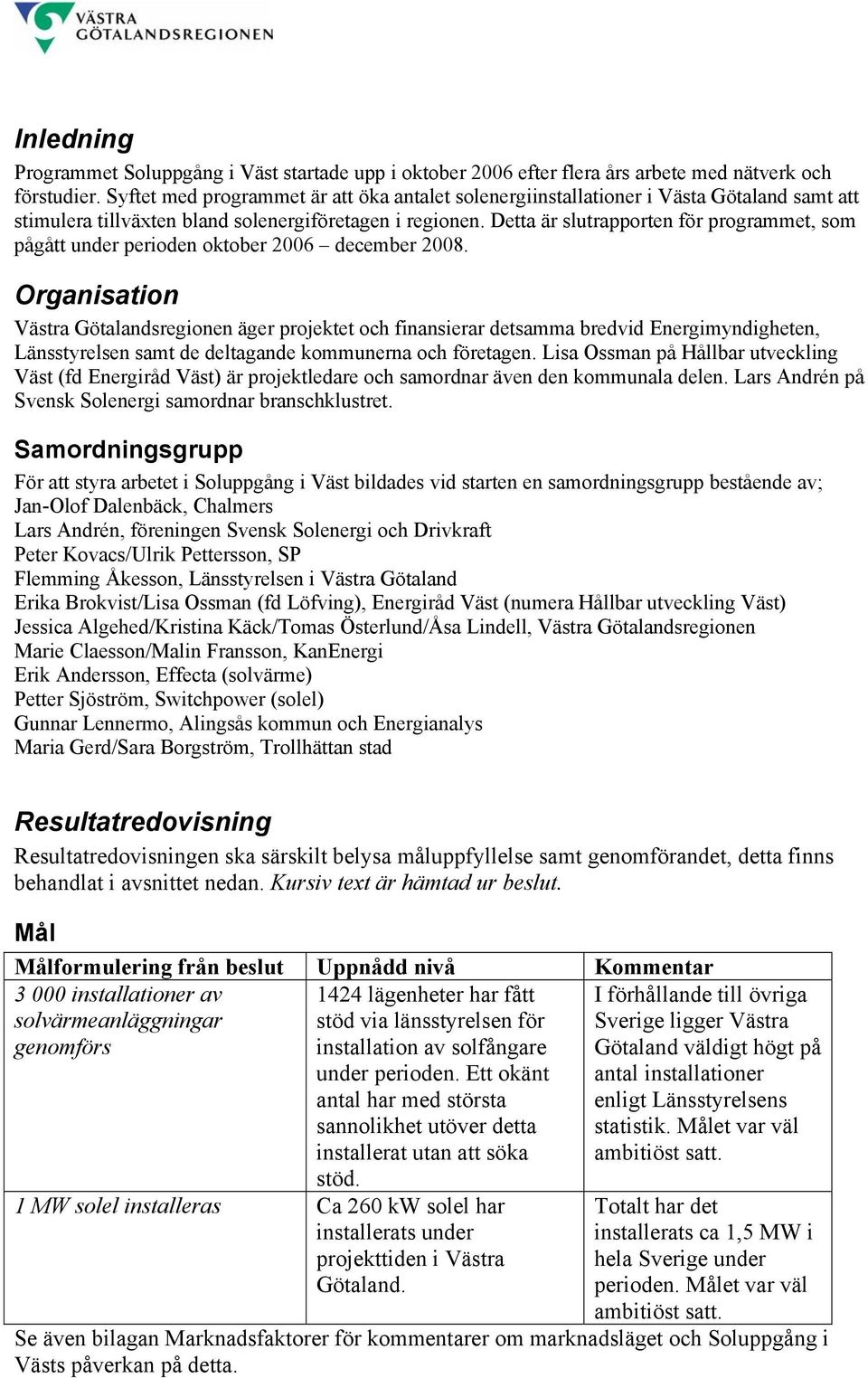 Detta är slutrapporten för programmet, som pågått under perioden oktober 2006 december 2008.