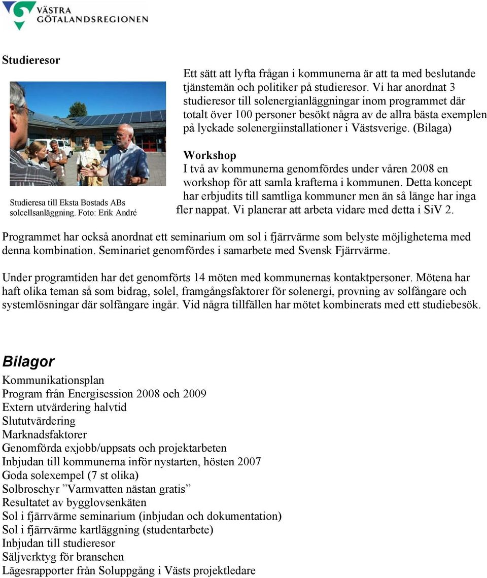 (Bilaga) Workshop I två av kommunerna genomfördes under våren 2008 en workshop för att samla krafterna i kommunen.