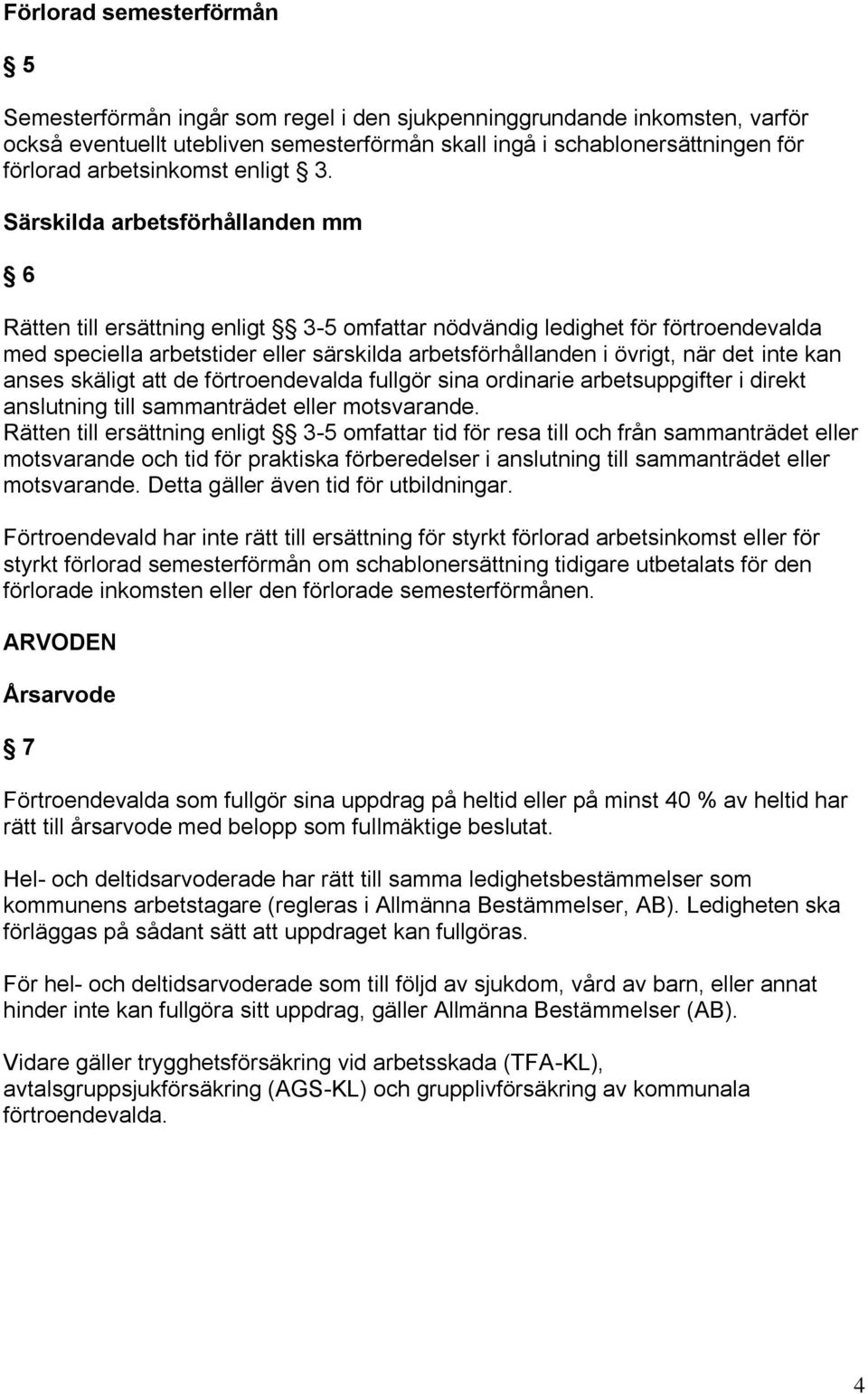 Särskilda arbetsförhållanden mm 6 Rätten till ersättning enligt 3-5 omfattar nödvändig ledighet för förtroendevalda med speciella arbetstider eller särskilda arbetsförhållanden i övrigt, när det inte