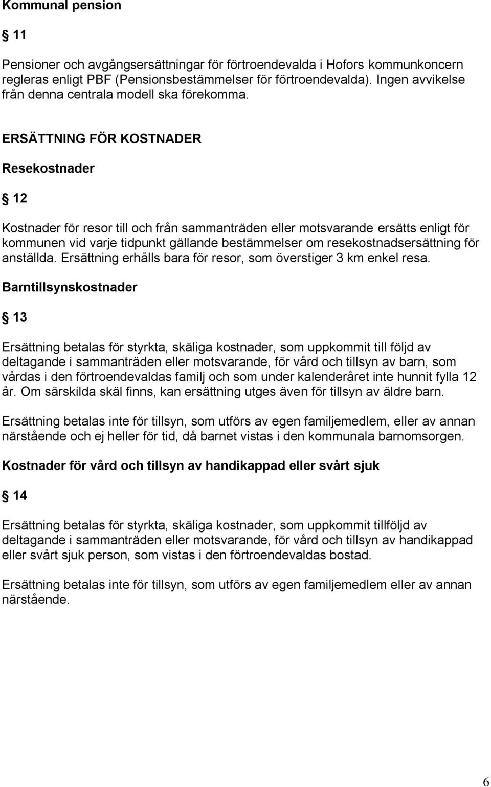 ERSÄTTNING FÖR KOSTNADER Resekostnader 12 Kostnader för resor till och från sammanträden eller motsvarande ersätts enligt för kommunen vid varje tidpunkt gällande bestämmelser om