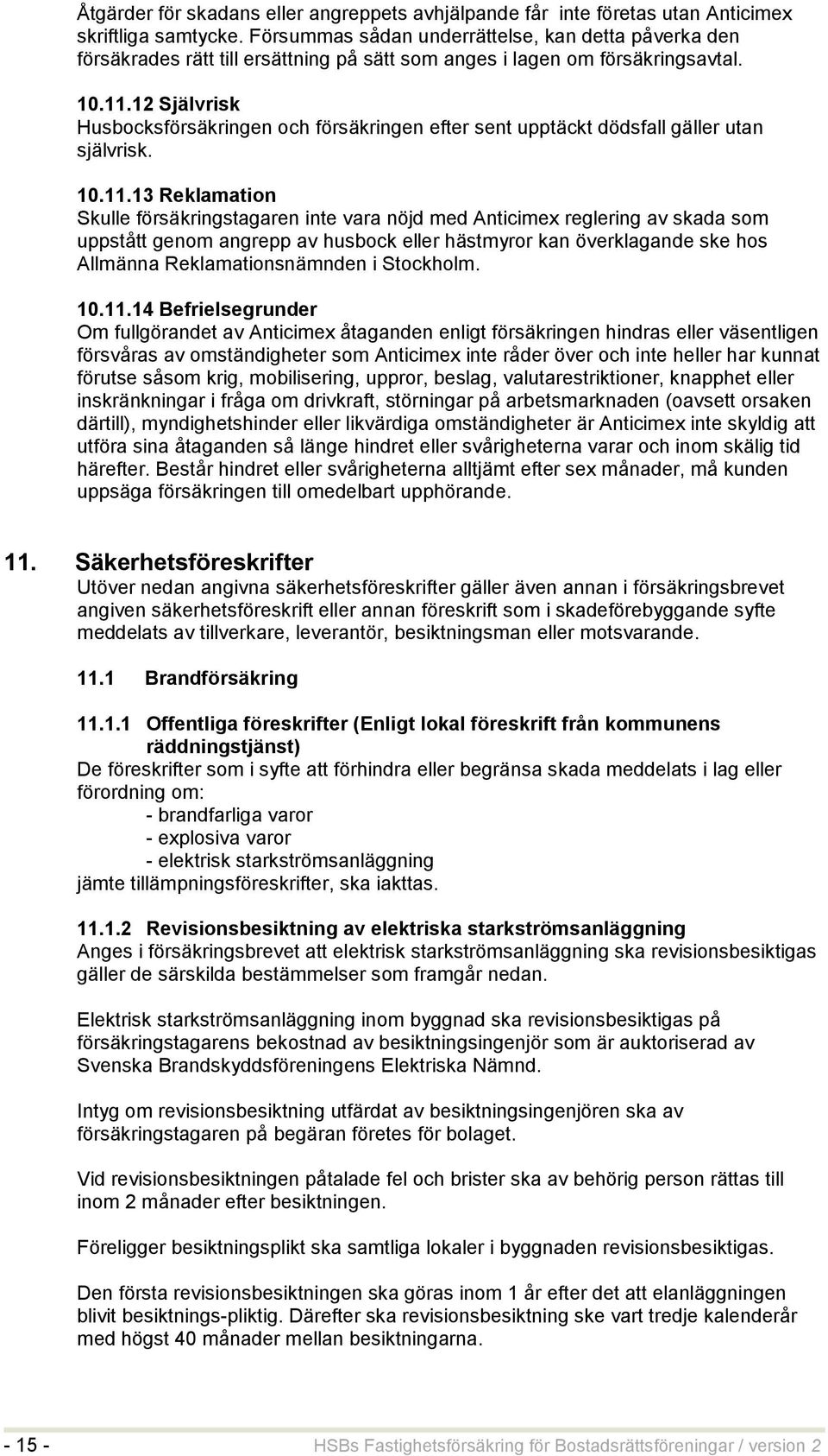 12 Självrisk Husbocksförsäkringen och försäkringen efter sent upptäckt dödsfall gäller utan självrisk. 10.11.