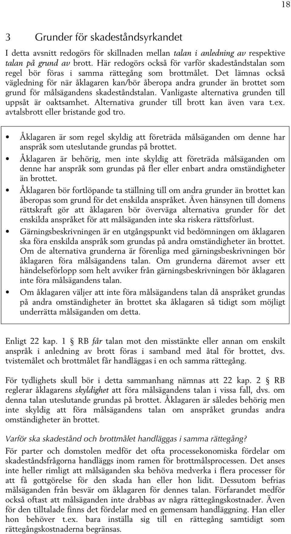 Det lämnas också vägledning för när åklagaren kan/bör åberopa andra grunder än brottet som grund för målsägandens skadeståndstalan. Vanligaste alternativa grunden till uppsåt är oaktsamhet.