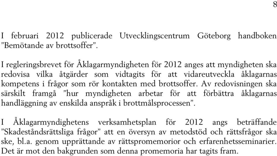 kontakten med brottsoffer. Av redovisningen ska särskilt framgå hur myndigheten arbetar för att förbättra åklagarnas handläggning av enskilda anspråk i brottmålsprocessen.