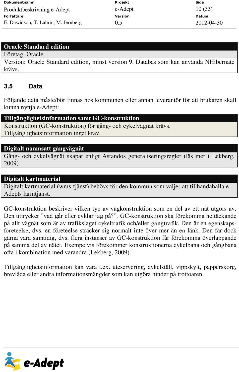 för gång- och cykelvägnät krävs. Tillgänglighetsinformation inget krav.