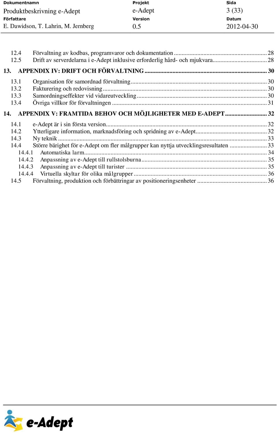 .. 31 14. APPENDIX V: FRAMTIDA BEHOV OCH MÖJLIGHETER MED E-ADEPT... 32 14.1 e-adept är i sin första version... 32 14.2 Ytterligare information, marknadsföring och spridning av e-adept... 32 14.3 Ny teknik.
