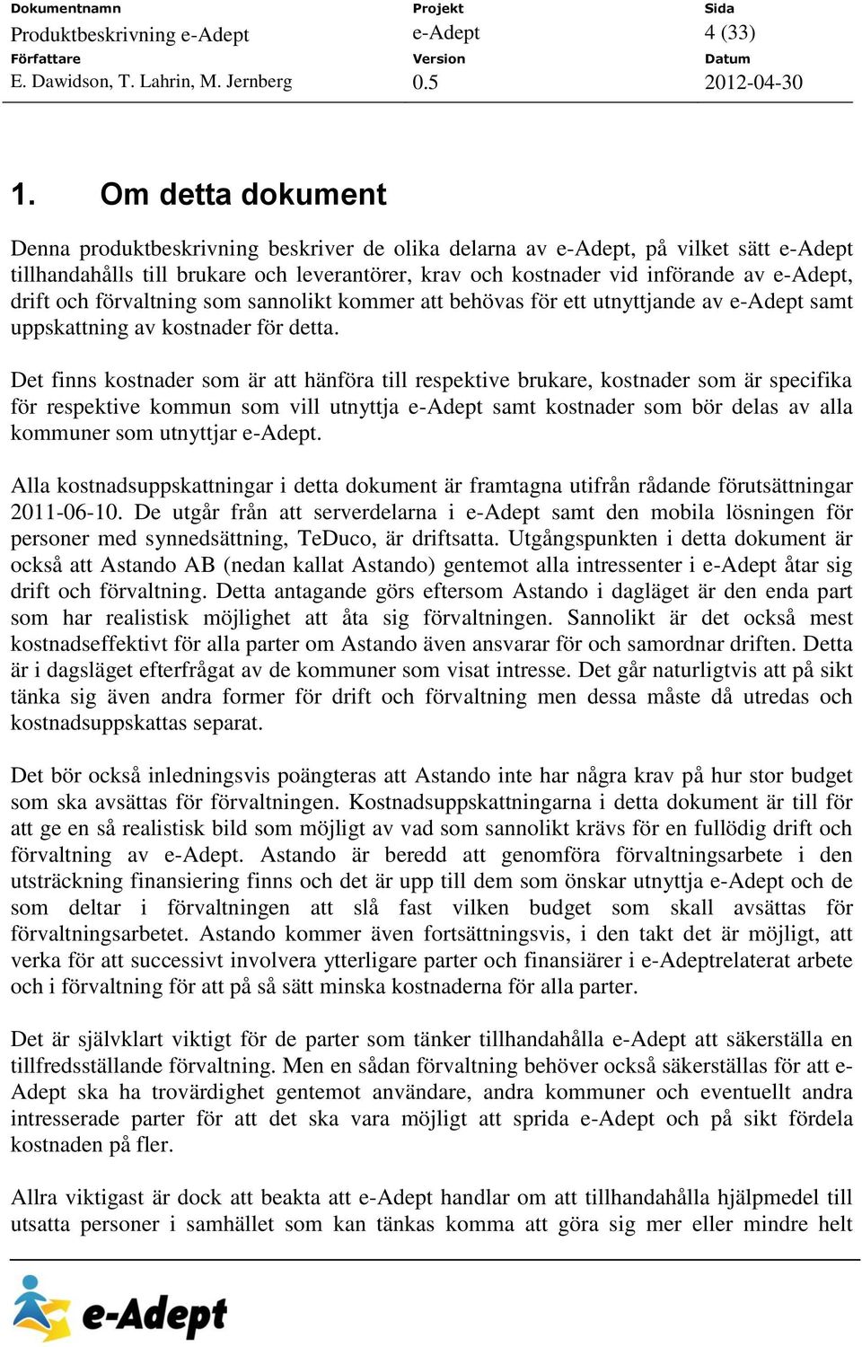drift och förvaltning som sannolikt kommer att behövas för ett utnyttjande av e-adept samt uppskattning av kostnader för detta.