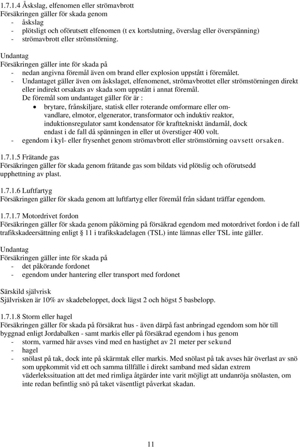 - Undantaget gäller även om åskslaget, elfenomenet, strömavbrottet eller strömstörningen direkt eller indirekt orsakats av skada som uppstått i annat föremål.