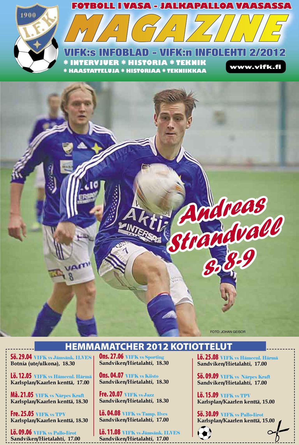 Härmä Sandviken/Hietalahti, 17.00 Lö. 12.05 VIFK vs Hämeenl. Härmä Karlsplan/Kaarlen kenttä, 17.00 Må. 21.05 VIFK vs Närpes Kraft Karlsplan/Kaarlen kenttä, 18.30 Fre. 25.