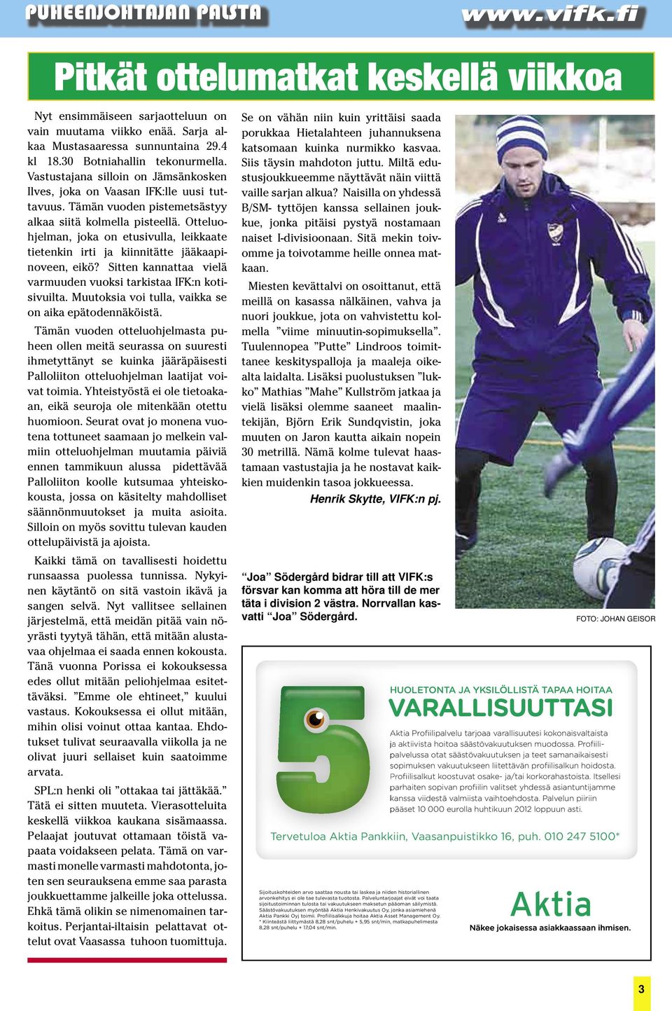 Otteluohjelman, joka on etusivulla, leikkaate tietenkin irti ja kiinnitätte jääkaapinoveen, eikö? Sitten kannattaa vielä varmuuden vuoksi tarkistaa IFK:n kotisivuilta.