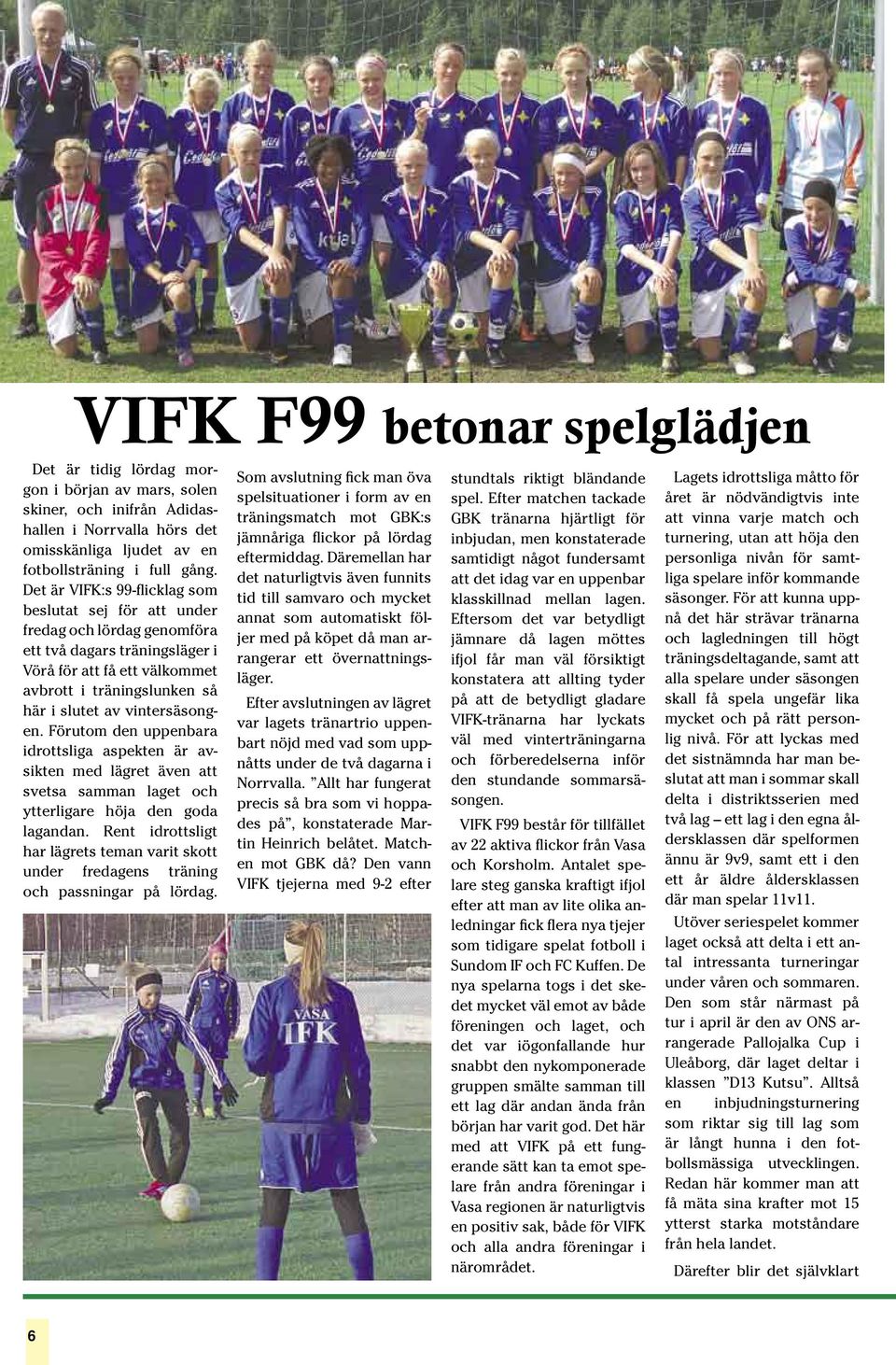 vintersäsongen. Förutom den uppenbara idrottsliga aspekten är avsikten med lägret även att svetsa samman laget och ytterligare höja den goda lagandan.