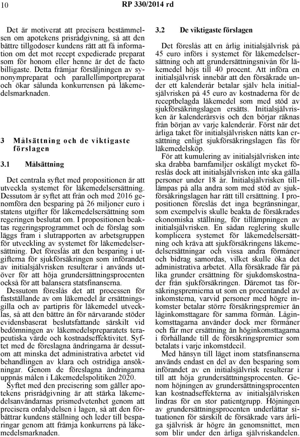 3 Målsättning och de viktigaste förslagen 3.1 Målsättning Det centrala syftet med propositionen är att utveckla systemet för läkemedelsersättning.