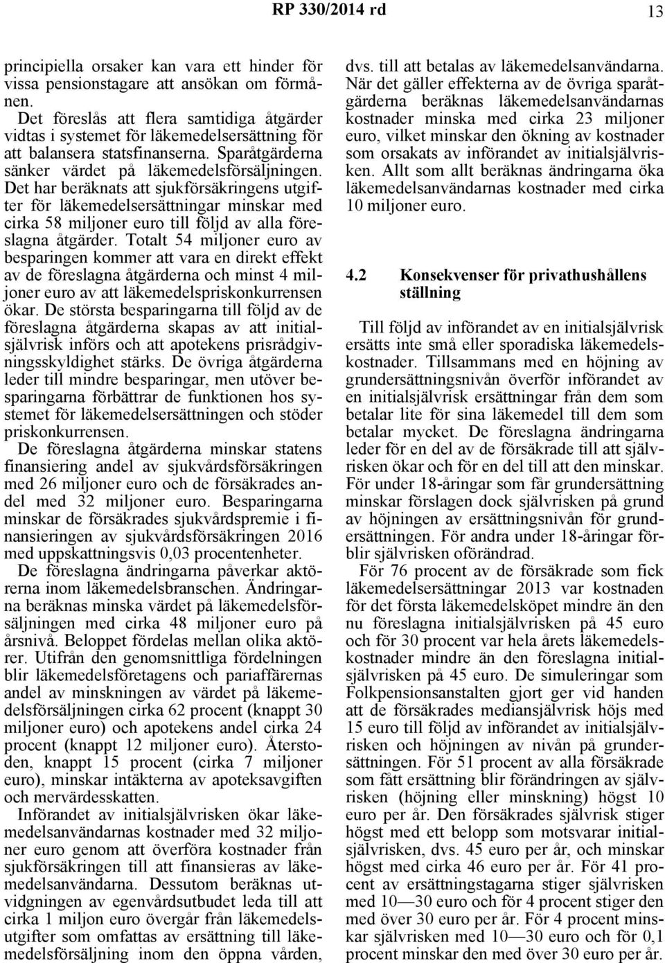 Det har beräknats att sjukförsäkringens utgifter för läkemedelsersättningar minskar med cirka 58 miljoner euro till följd av alla föreslagna åtgärder.