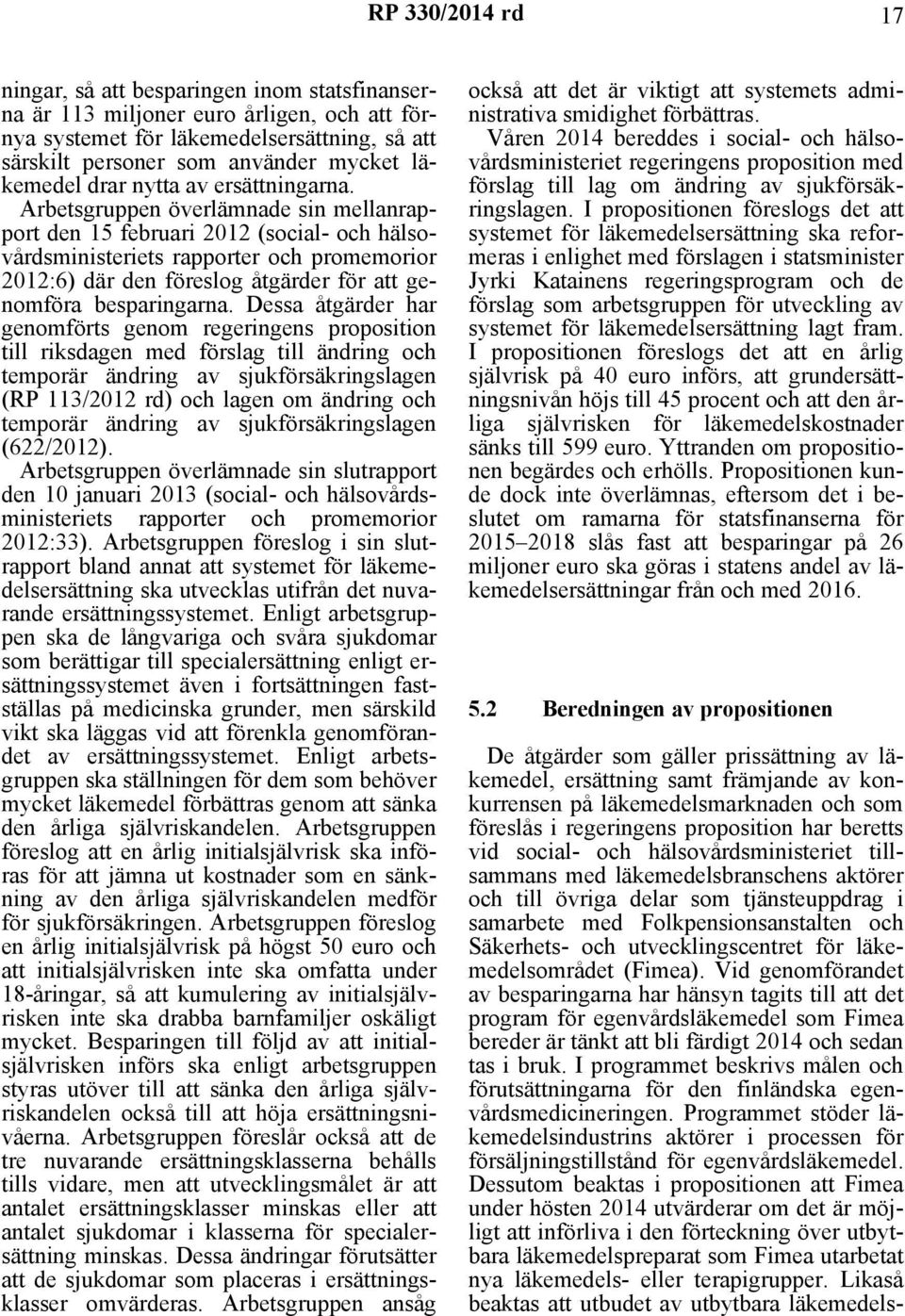 Arbetsgruppen överlämnade sin mellanrapport den 15 februari 2012 (social- och hälsovårdsministeriets rapporter och promemorior 2012:6) där den föreslog åtgärder för att genomföra besparingarna.