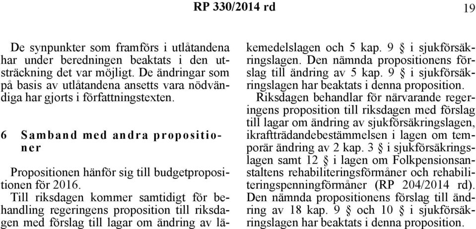 Till riksdagen kommer samtidigt för behandling regeringens proposition till riksdagen med förslag till lagar om ändring av läkemedelslagen och 5 kap. 9 i sjukförsäkringslagen.