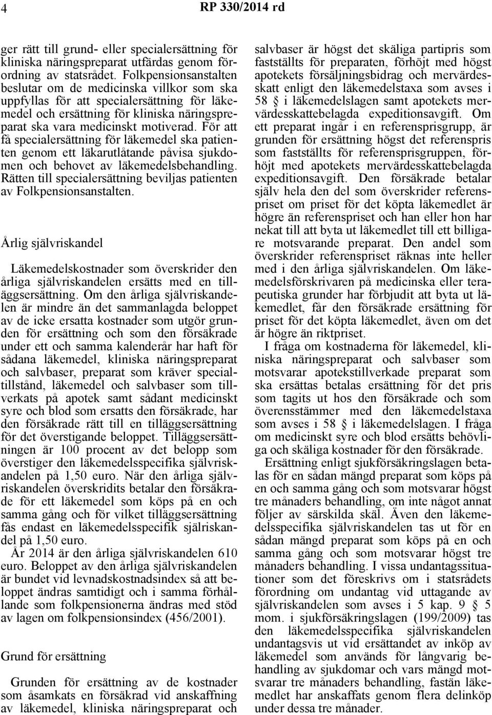 För att få specialersättning för läkemedel ska patienten genom ett läkarutlåtande påvisa sjukdomen och behovet av läkemedelsbehandling.