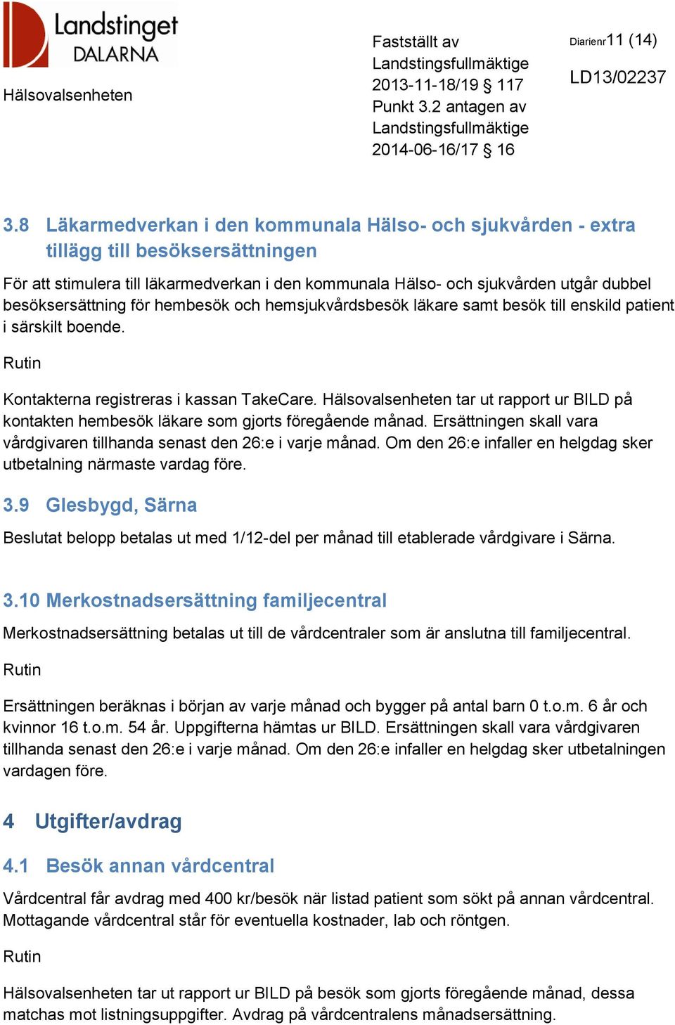 besöksersättning för hembesök och hemsjukvårdsbesök läkare samt besök till enskild patient i särskilt boende. Kontakterna registreras i kassan TakeCare.