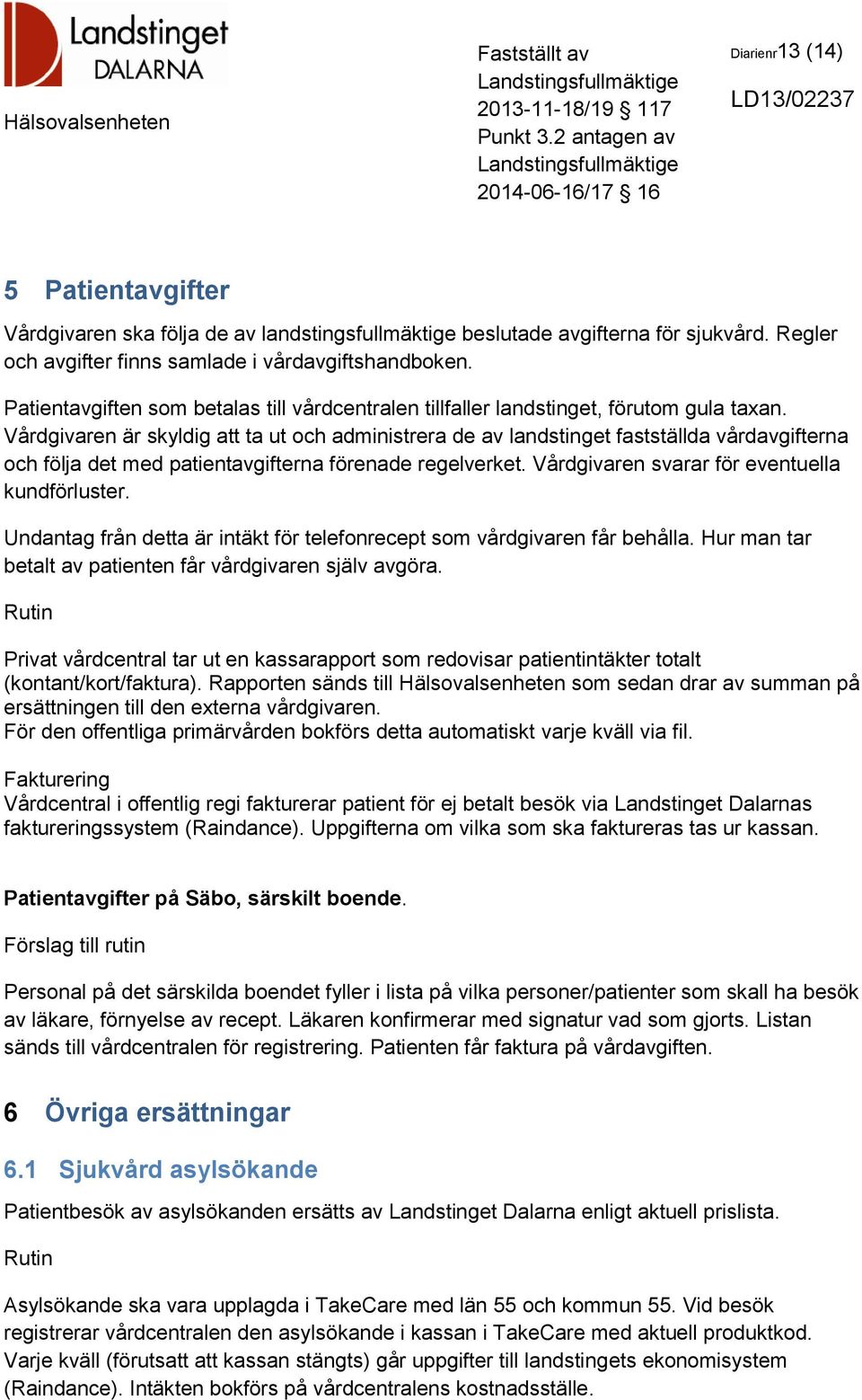 Vårdgivaren är skyldig att ta ut och administrera de av landstinget fastställda vårdavgifterna och följa det med patientavgifterna förenade regelverket.