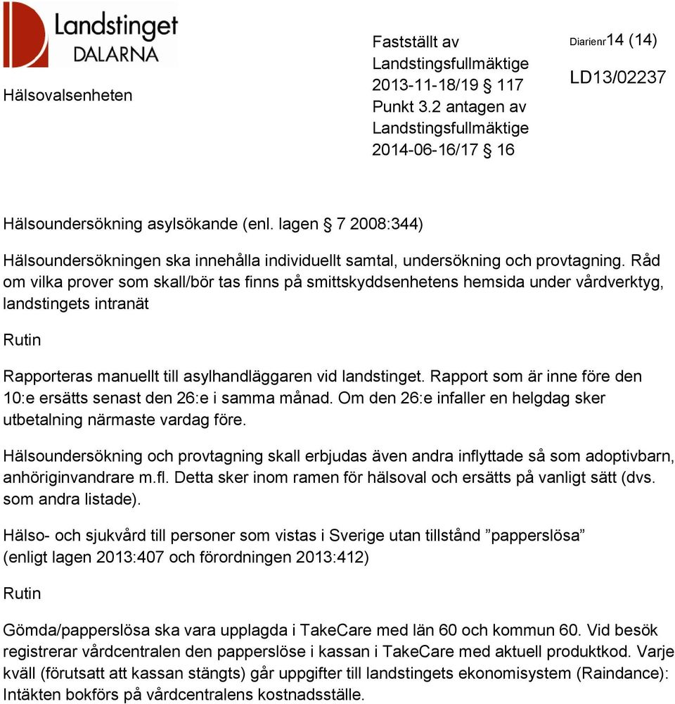 Rapport som är inne före den 10:e ersätts senast den 26:e i samma månad. Om den 26:e infaller en helgdag sker utbetalning närmaste vardag före.
