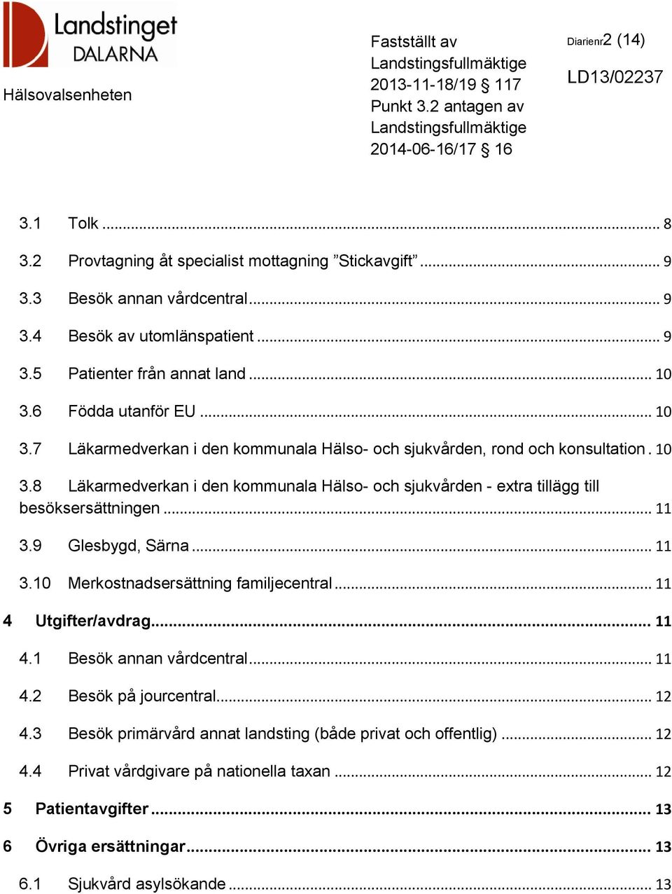 .. 11 3.9 Glesbygd, Särna... 11 3.10 Merkostnadsersättning familjecentral... 11 4 Utgifter/avdrag... 11 4.1 Besök annan vårdcentral... 11 4.2 Besök på jourcentral... 12 4.