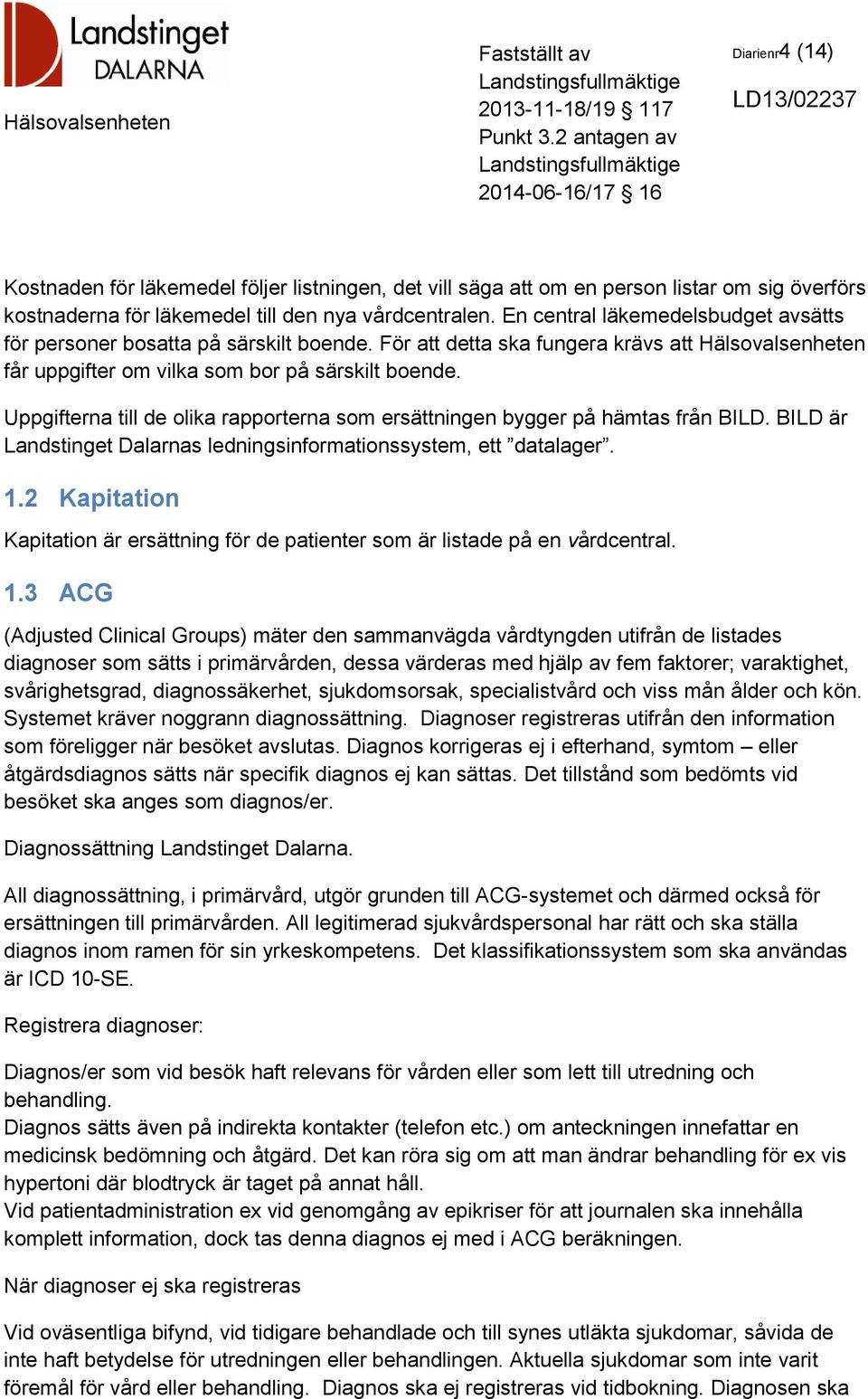 Uppgifterna till de olika rapporterna som ersättningen bygger på hämtas från BILD. BILD är Landstinget Dalarnas ledningsinformationssystem, ett datalager. 1.