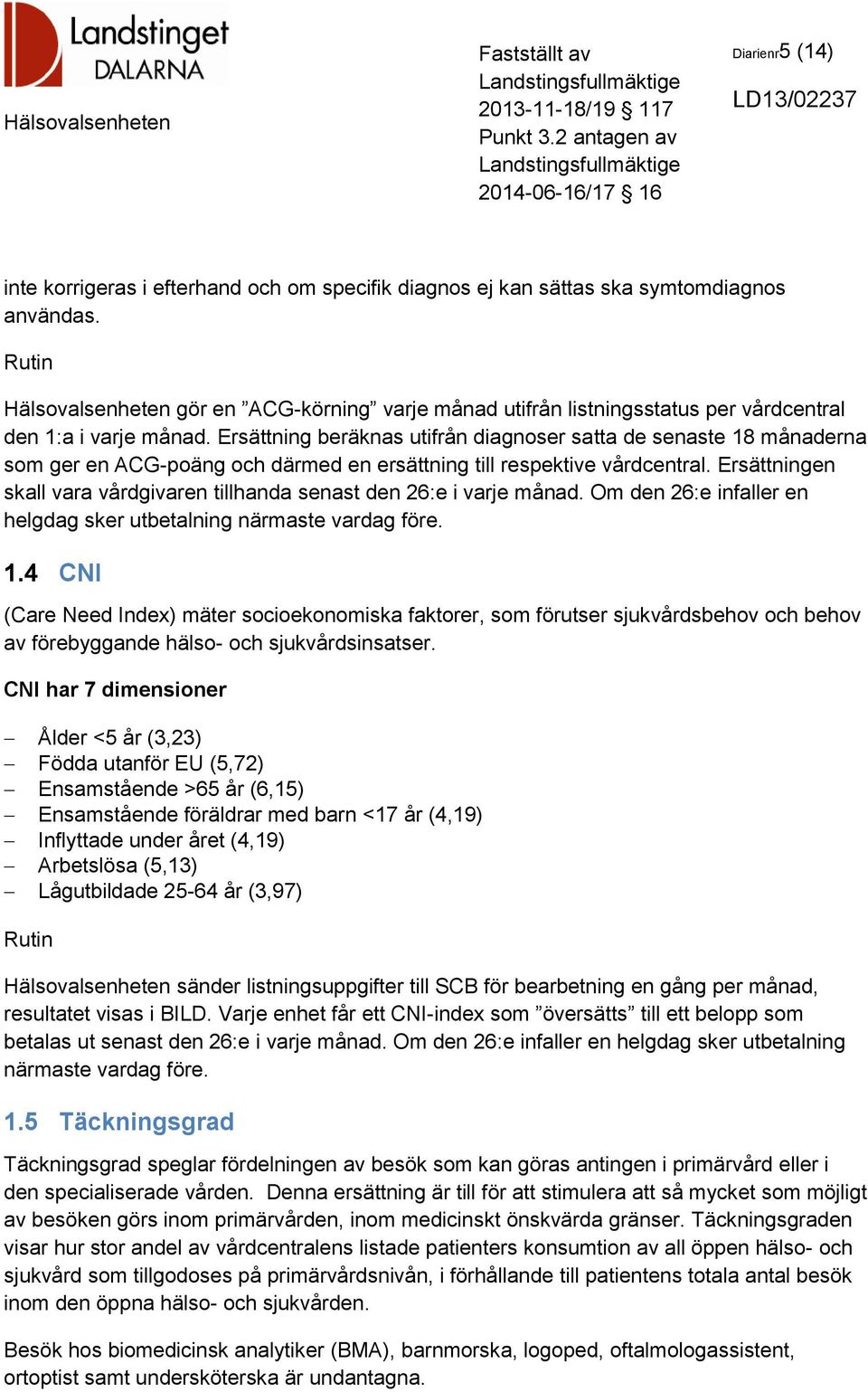 Ersättning beräknas utifrån diagnoser satta de senaste 18 månaderna som ger en ACG-poäng och därmed en ersättning till respektive vårdcentral.