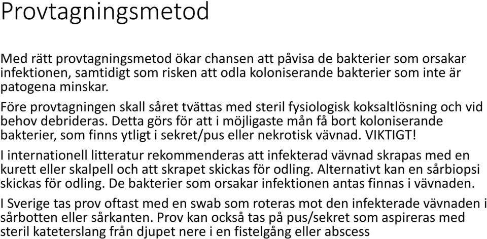 Detta görs för att i möjligaste mån få bort koloniserande bakterier, som finns ytligt i sekret/pus eller nekrotisk vävnad. VIKTIGT!