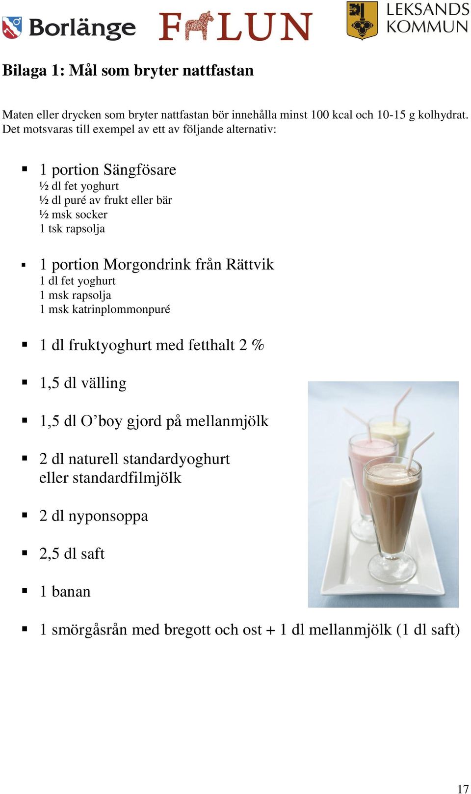 1 portion Morgondrink från Rättvik 1 dl fet yoghurt 1 msk rapsolja 1 msk katrinplommonpuré 1 dl fruktyoghurt med fetthalt 2 % 1,5 dl välling 1,5 dl O boy