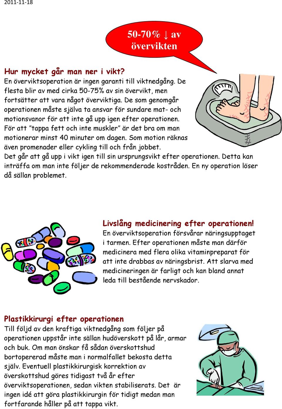 De som genomgår operationen måste själva ta ansvar för sundare mat- och motionsvanor för att inte gå upp igen efter operationen.