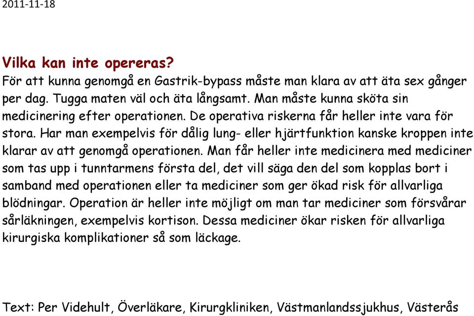 Har man exempelvis för dålig lung- eller hjärtfunktion kanske kroppen inte klarar av att genomgå operationen.