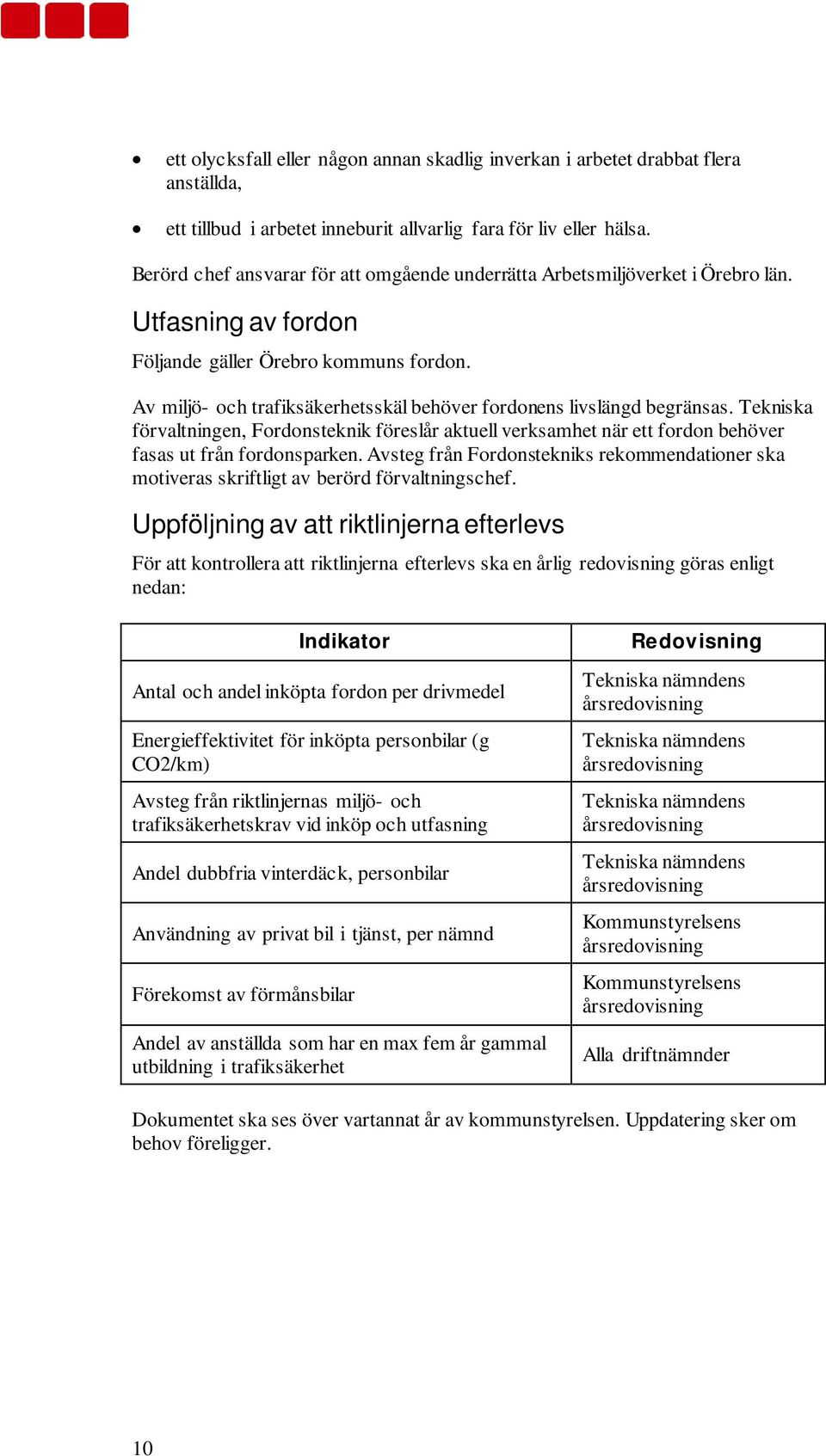 Av miljö- och trafiksäkerhetsskäl behöver fordonens livslängd begränsas. Tekniska förvaltningen, Fordonsteknik föreslår aktuell verksamhet när ett fordon behöver fasas ut från fordonsparken.