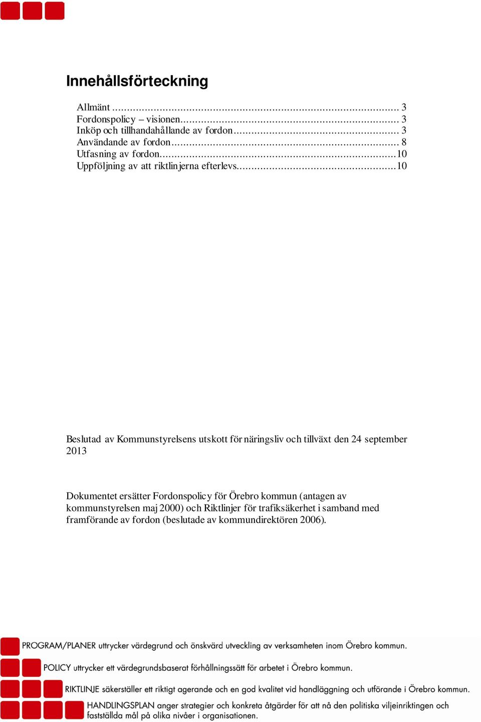 ..10 Beslutad av Kommunstyrelsens utskott för näringsliv och tillväxt den 24 september 2013 Dokumentet ersätter