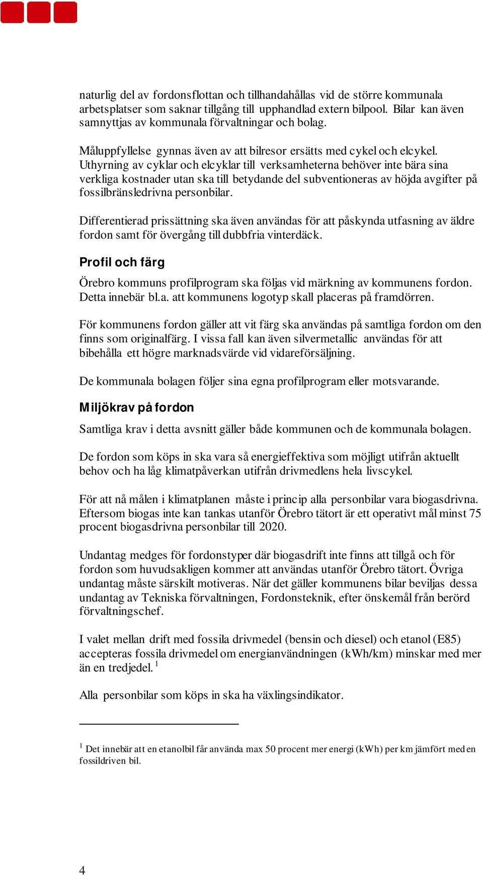 Uthyrning av cyklar och elcyklar till verksamheterna behöver inte bära sina verkliga kostnader utan ska till betydande del subventioneras av höjda avgifter på fossilbränsledrivna personbilar.