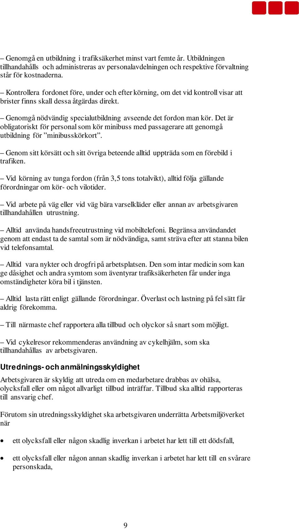 Det är obligatoriskt för personal som kör minibuss med passagerare att genomgå utbildning för minibusskörkort. Genom sitt körsätt och sitt övriga beteende alltid uppträda som en förebild i trafiken.