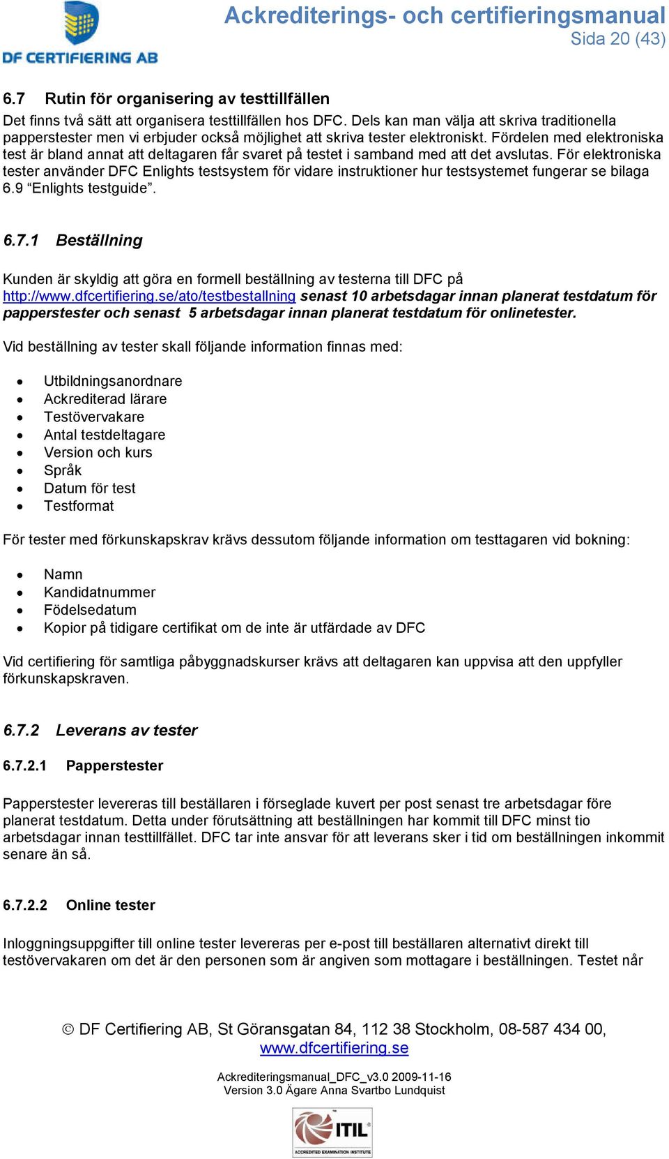 Fördelen med elektroniska test är bland annat att deltagaren får svaret på testet i samband med att det avslutas.