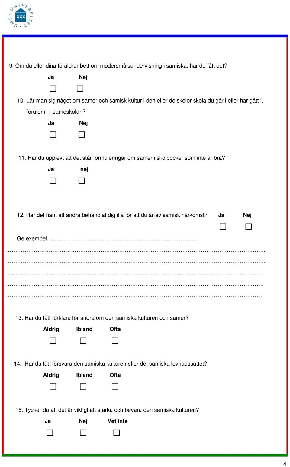 Har du upplevt att det står formuleringar om samer i skolböcker som inte är bra? Ja nej 12. Har det hänt att andra behandlat dig illa för att du är av samisk härkomst?