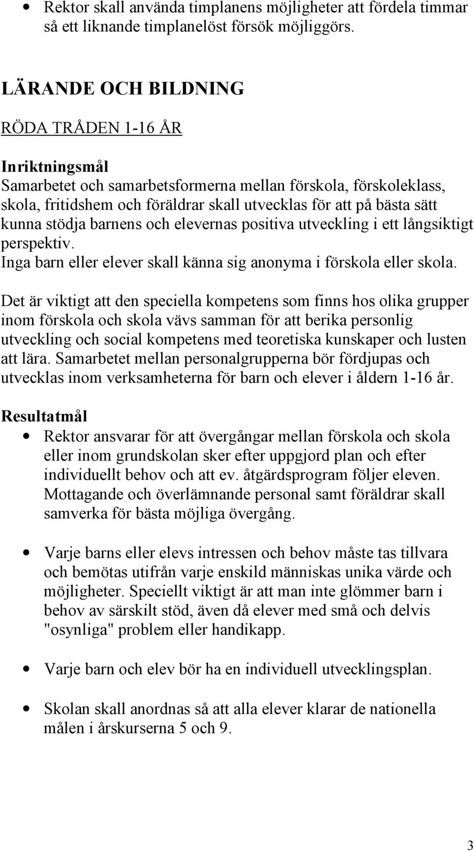 och elevernas positiva utveckling i ett långsiktigt perspektiv. Inga barn eller elever skall känna sig anonyma i förskola eller skola.