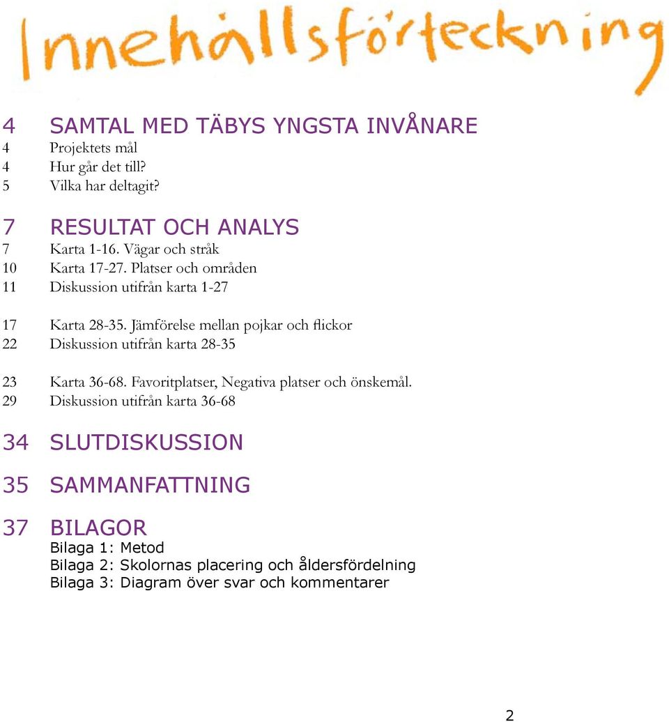 Jämförelse mellan pojkar och flickor 22 Diskussion utifrån karta 28-35 23 Karta 36-68. Favoritplatser, Negativa platser och önskemål.