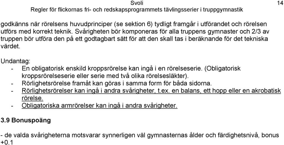 Undantag: - En obligatorisk enskild kroppsrörelse kan ingå i en rörelseserie. (Obligatorisk kroppsrörelseserie eller serie med två olika rörelsesläkter).