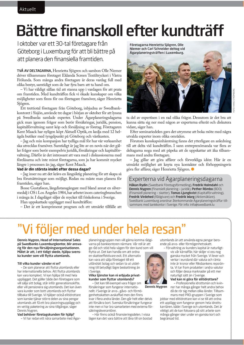 Två av deltagarna, Henrietta Sjögren och sambon Olle Niemer driver tillsammans företaget Eklanda Screen Textiltryckeri i Västra Frölunda.