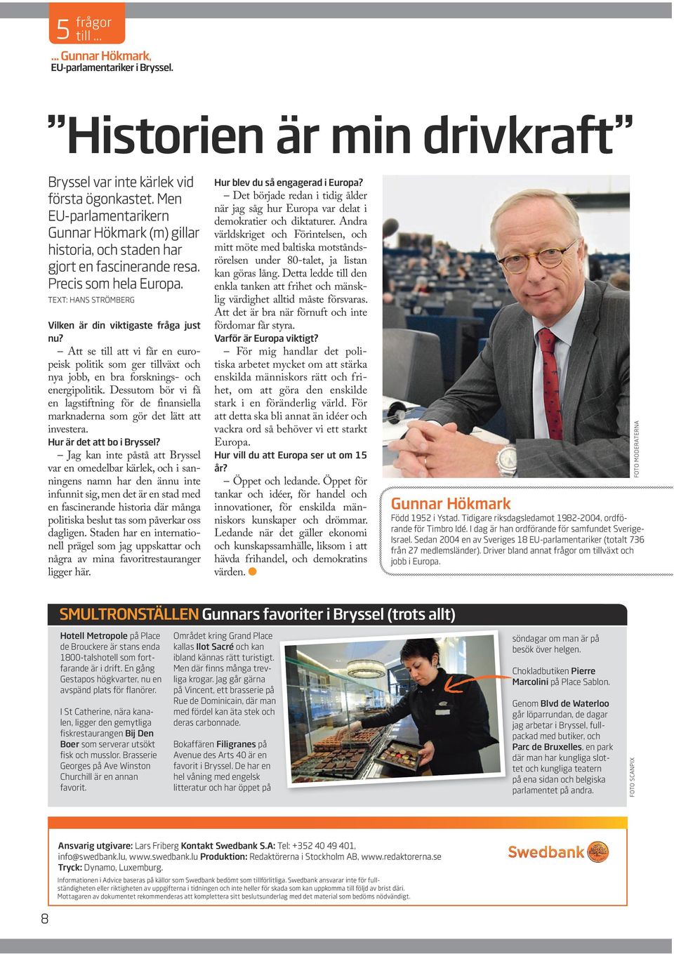 Att se till att vi får en europeisk politik som ger tillväxt och nya jobb, en bra forsknings- och energipolitik.