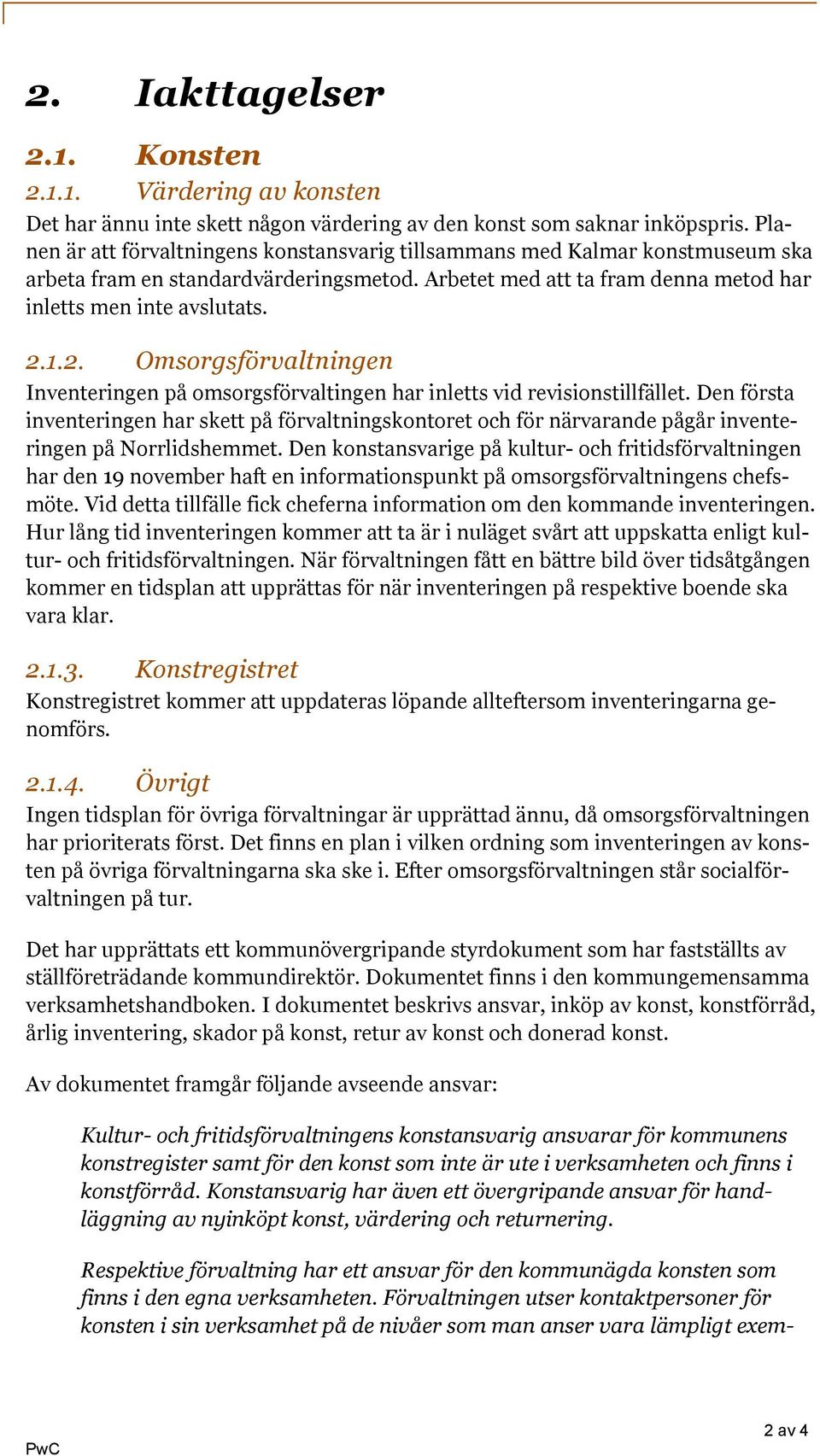 1.2. Omsorgsförvaltningen Inventeringen på omsorgsförvaltingen har inletts vid revisionstillfället.