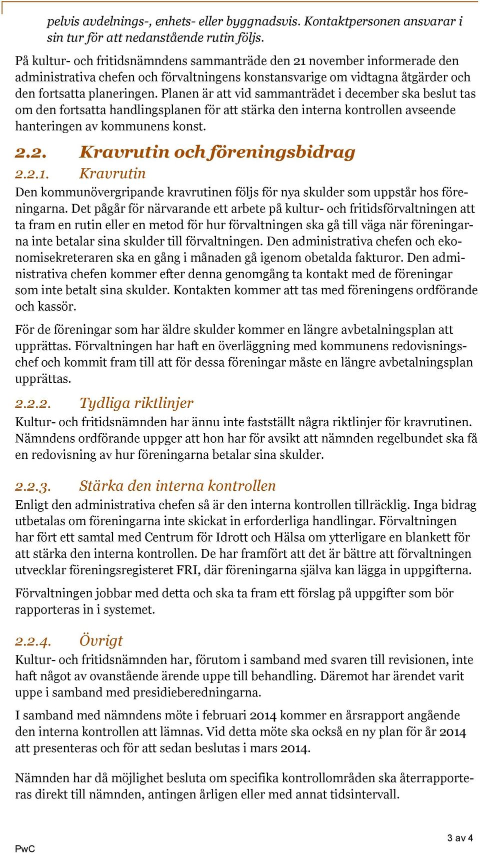 Planen är att vid sammanträdet i december ska beslut tas om den fortsatta handlingsplanen för att stärka den interna kontrollen avseende hanteringen av kommunens konst. 2.