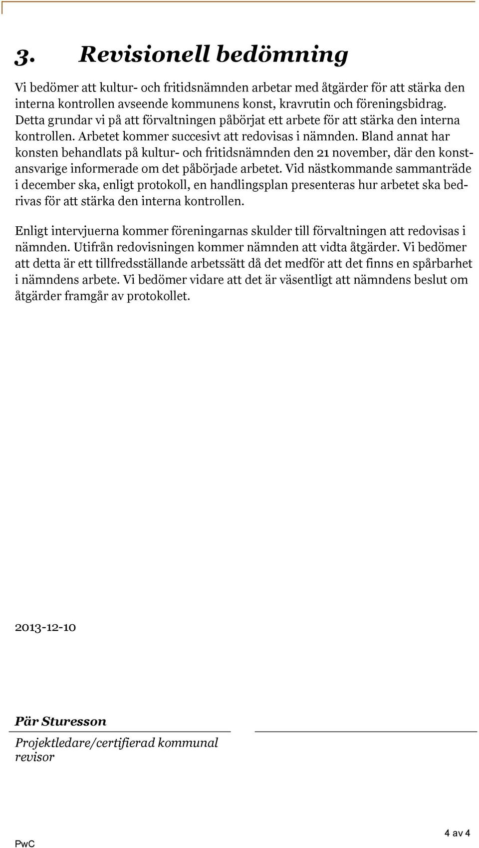 Bland annat har konsten behandlats på kultur- och fritidsnämnden den 21 november, där den konstansvarige informerade om det påbörjade arbetet.