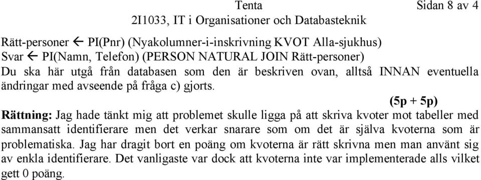 (5p + 5p) Rättning: Jag hade tänkt mig att problemet skulle ligga på att skriva kvoter mot tabeller med sammansatt identifierare men det verkar snarare som om det är